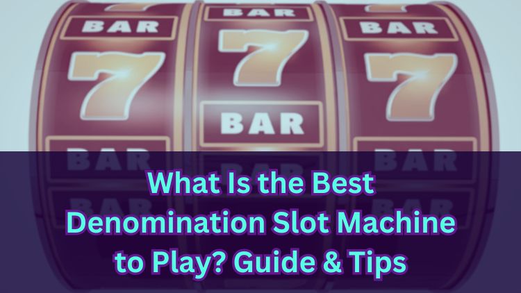 What Is the Best Denomination Slot Machine to Play? Guide & Tips