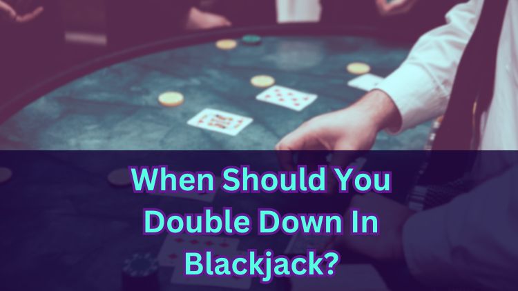 When Should You Double Down In Blackjack?