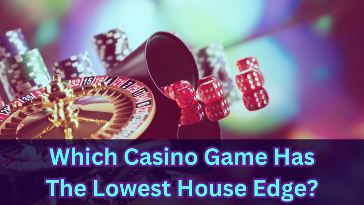 Which Casino Game Has The Lowest House Edge?
