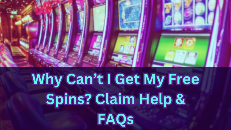 Why Can’t I Get My Free Spins? Claim Help & FAQs