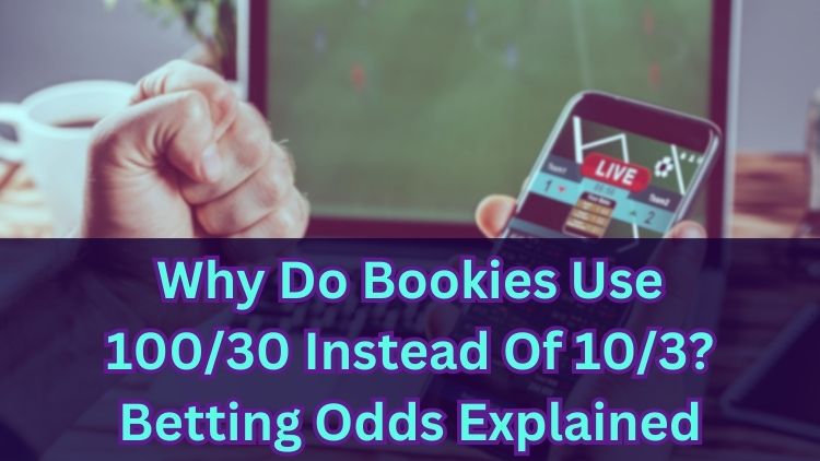 Why Do Bookies Use 100/30 Instead Of 10/3? Betting Odds Explained