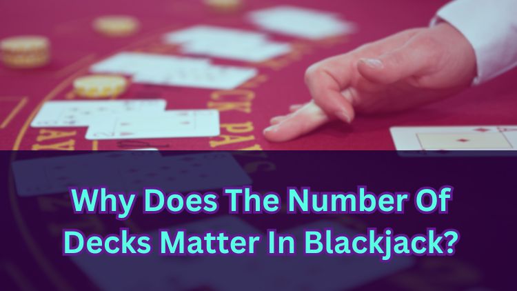 Why Does The Number Of Decks Matter In Blackjack?