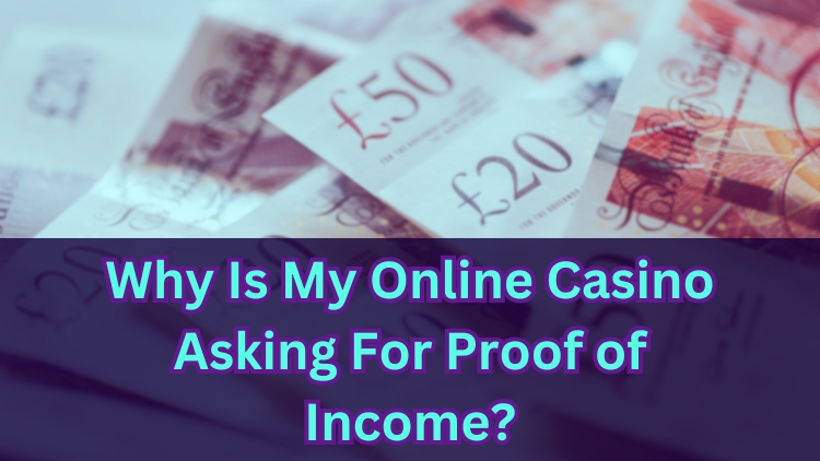 Why Is My Online Casino Asking For Proof of Income?