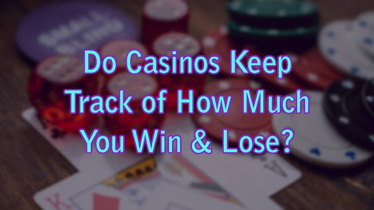 Do Casinos Keep Track of How Much You Win & Lose?