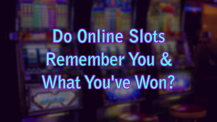 Do Online Slots Remember You & What You've Won?