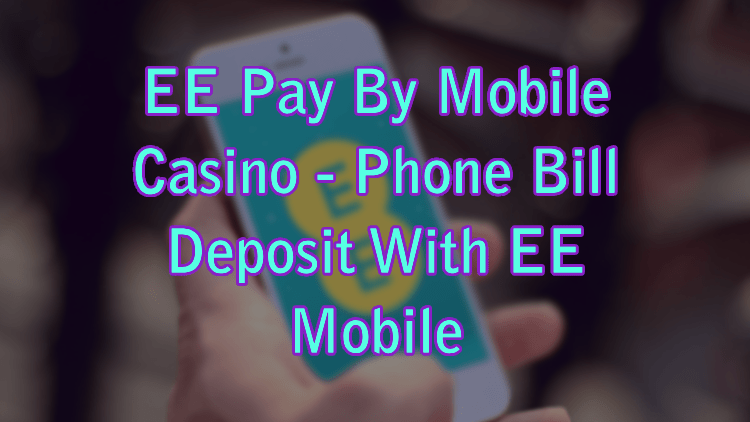 EE Pay By Mobile Casino - Phone Bill Deposit With EE Mobile
