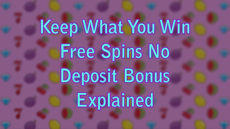 Keep What You Win Free Spins No Deposit Bonus Explained
